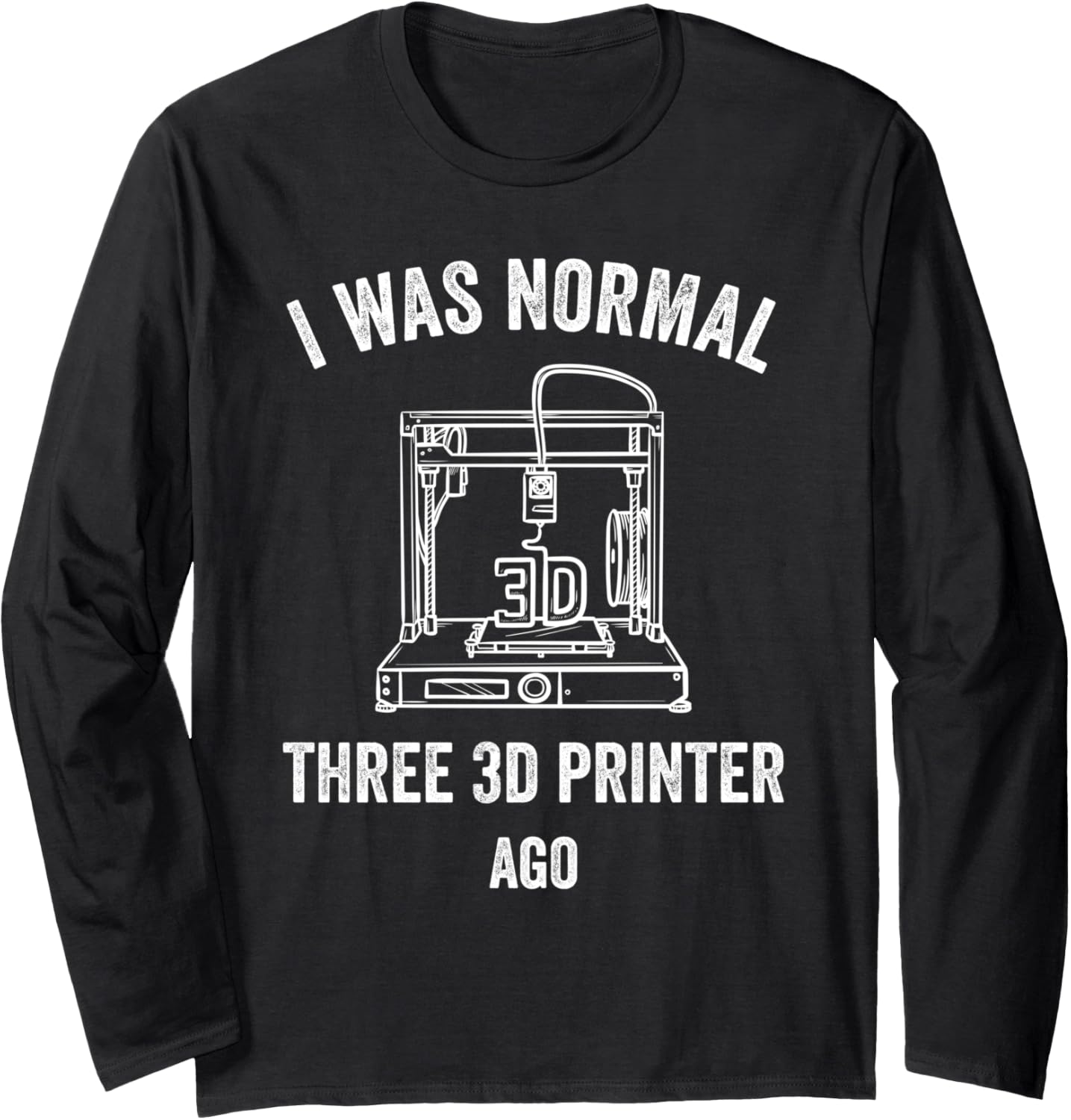 3D Printing I Was Normal Three Printer Ago Long Sleeve