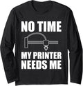 No Time My Printer Needs Me 3D Printer Printing Long Sleeve