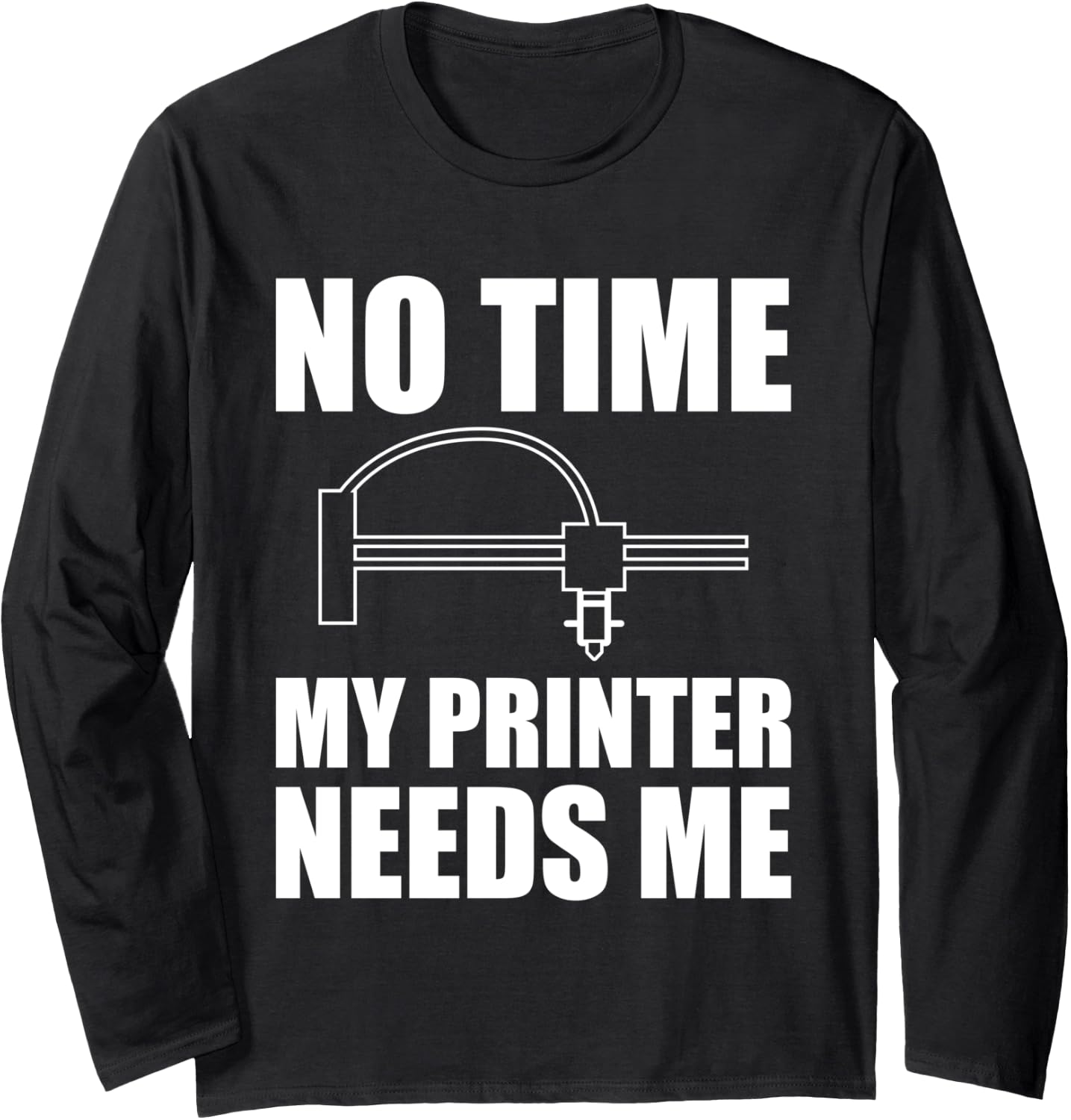 No Time My Printer Needs Me 3D Printer Printing Long Sleeve