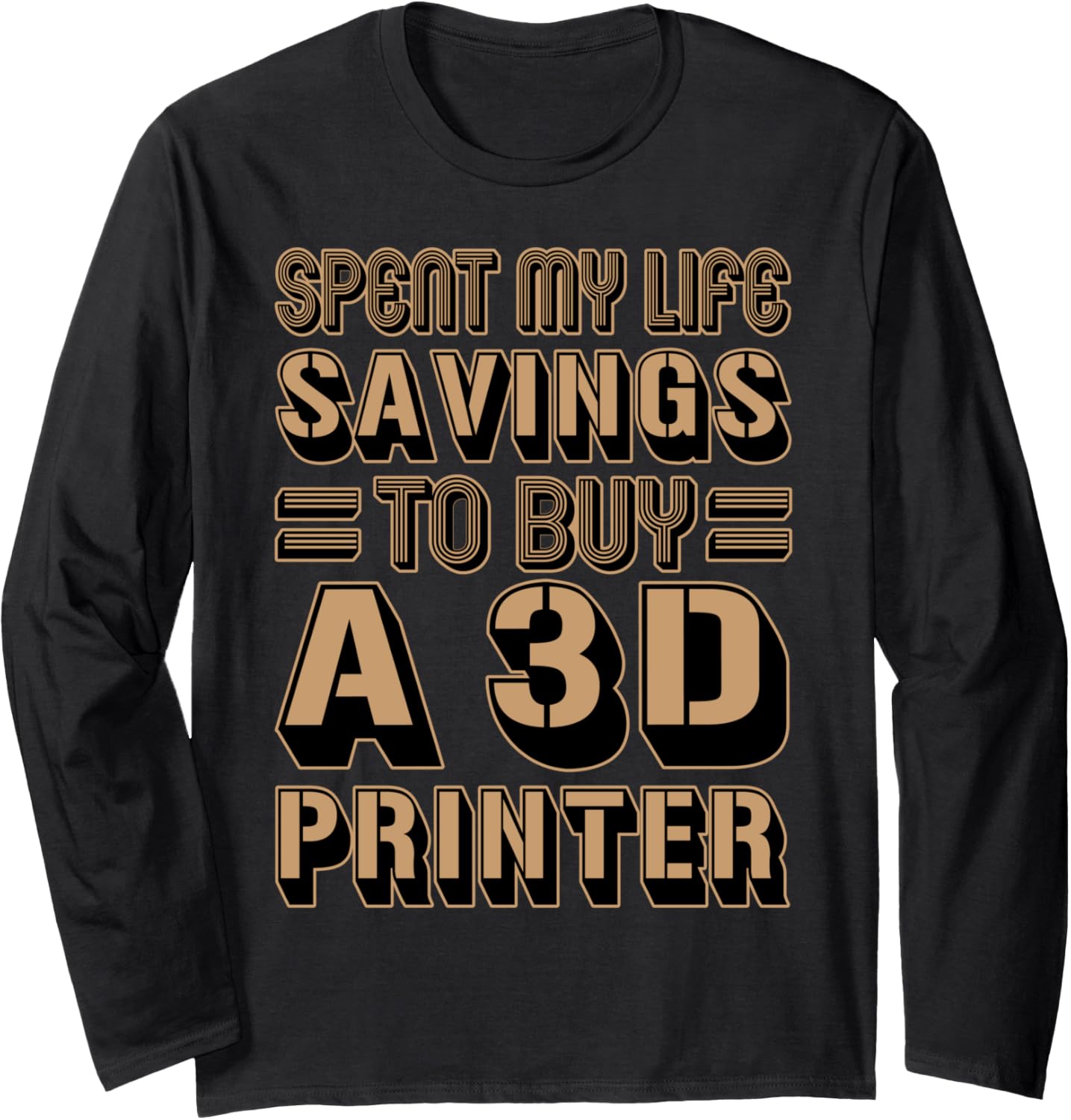 Spent My Life Savings To Buy A 3D Printer Funny Nerd Long