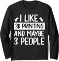 I Like 3D Printing Maybe 3 People 3D Printer Long Sleeve