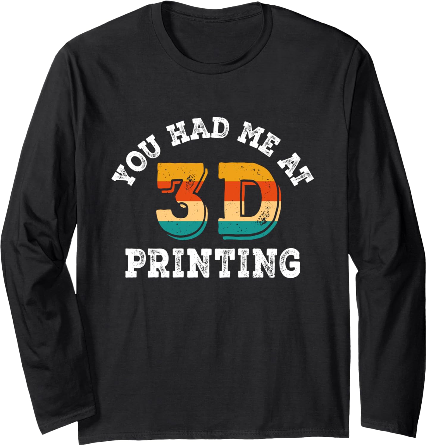 You Had Me At 3D Printing Lover Nozzle 3D Printer Long Sleeve