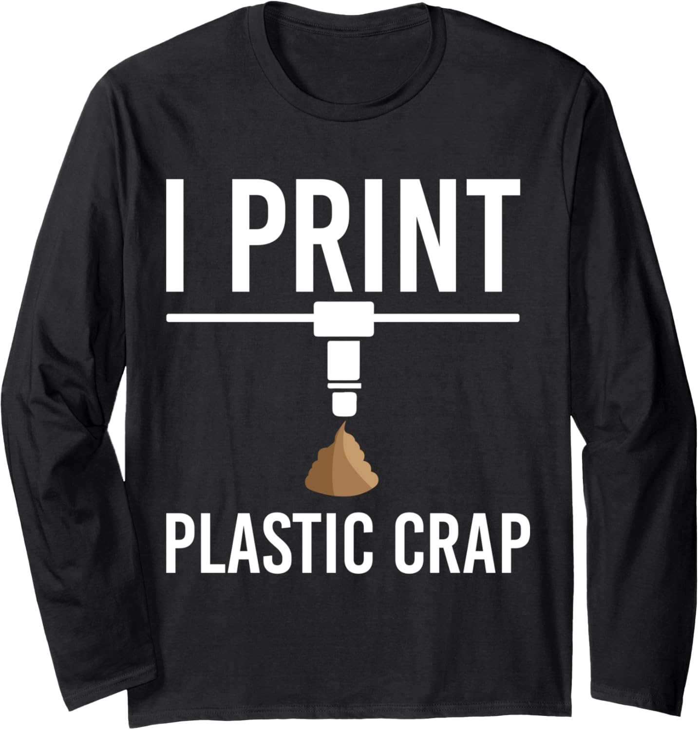 I Print Plastic Crap 3D Printer Geek 3D Printing Idea Long Sleeve