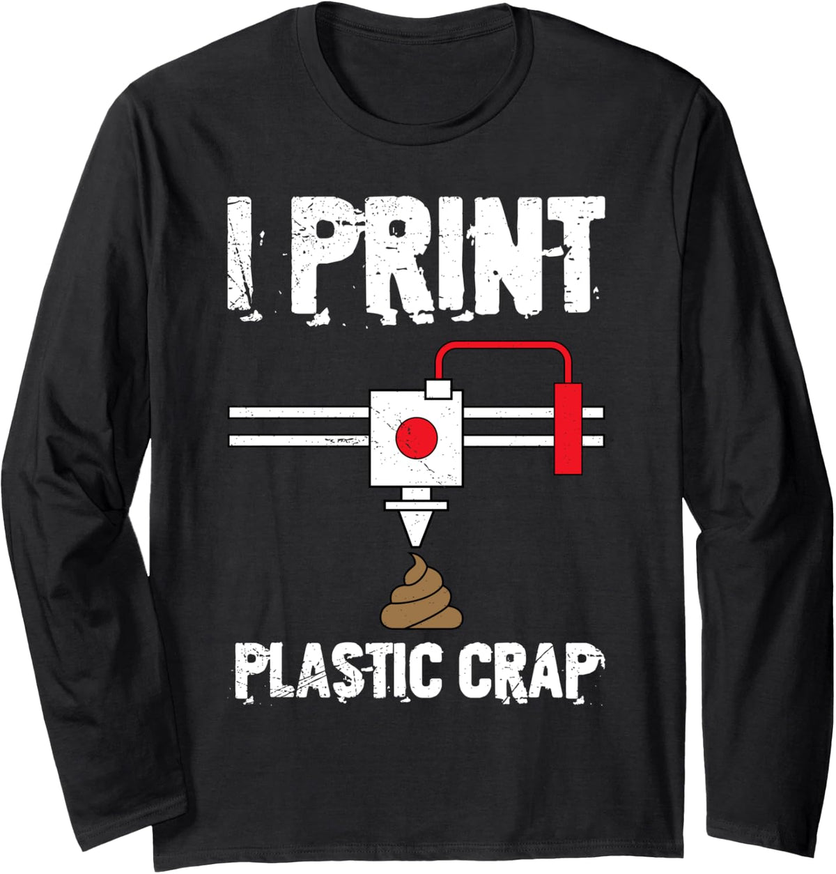 I Print Plastic Crap Cool 3D Printing 3D Print Lovers Long Sleeve
