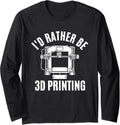 Id Rather Be 3D Printing Hobby Funny 3D Print Long Sleeve