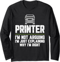 Printer Im Not Arguing Im Just Right Long Sleeve