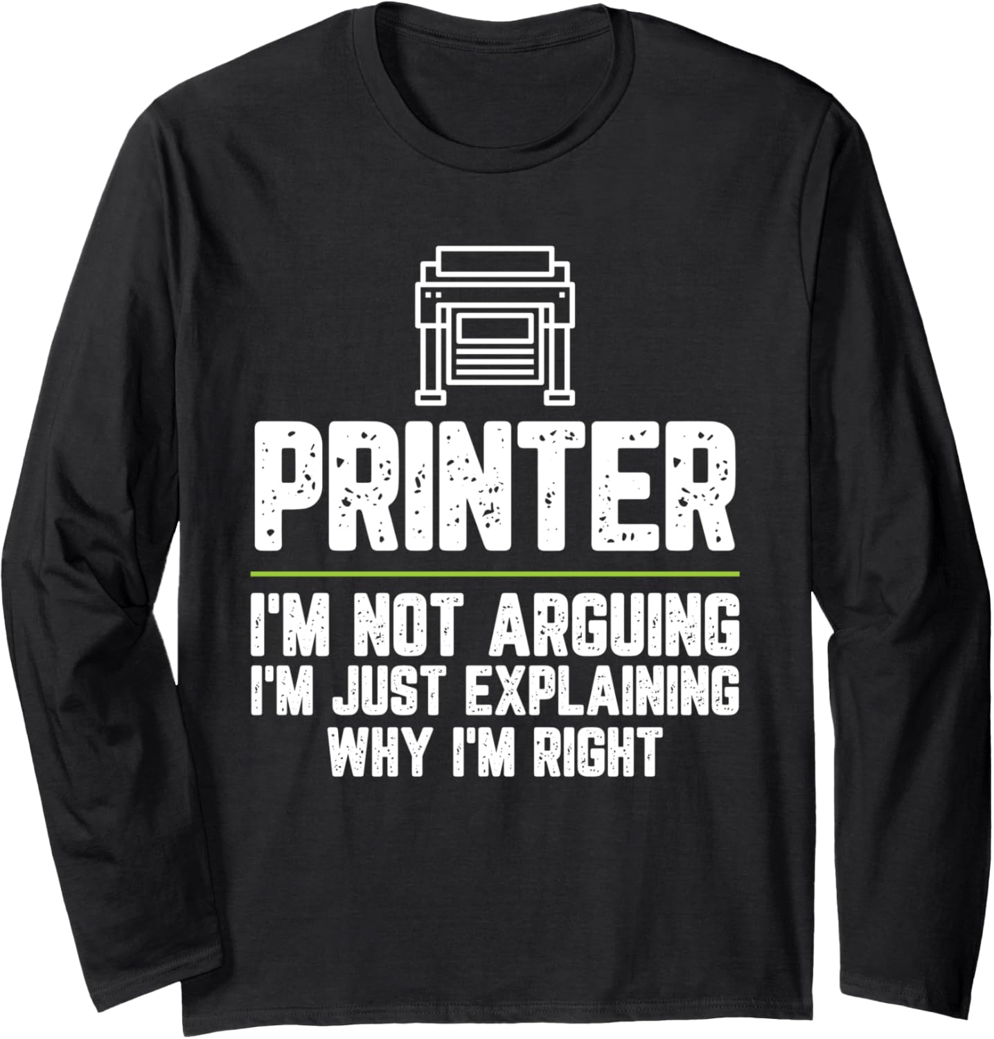 Printer Im Not Arguing Im Just Right Long Sleeve