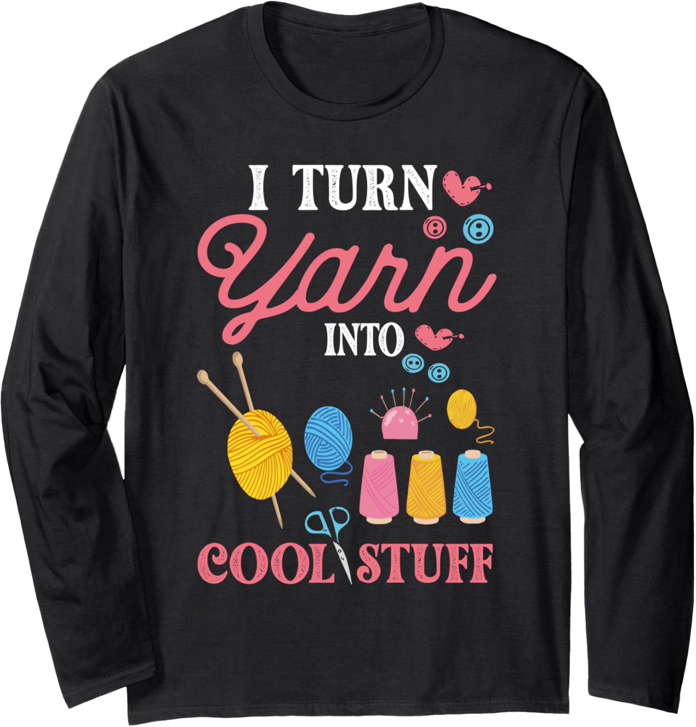 knitting I Turn Yarn Into Cool Stuff Crocheting Crochet Long Sleeve