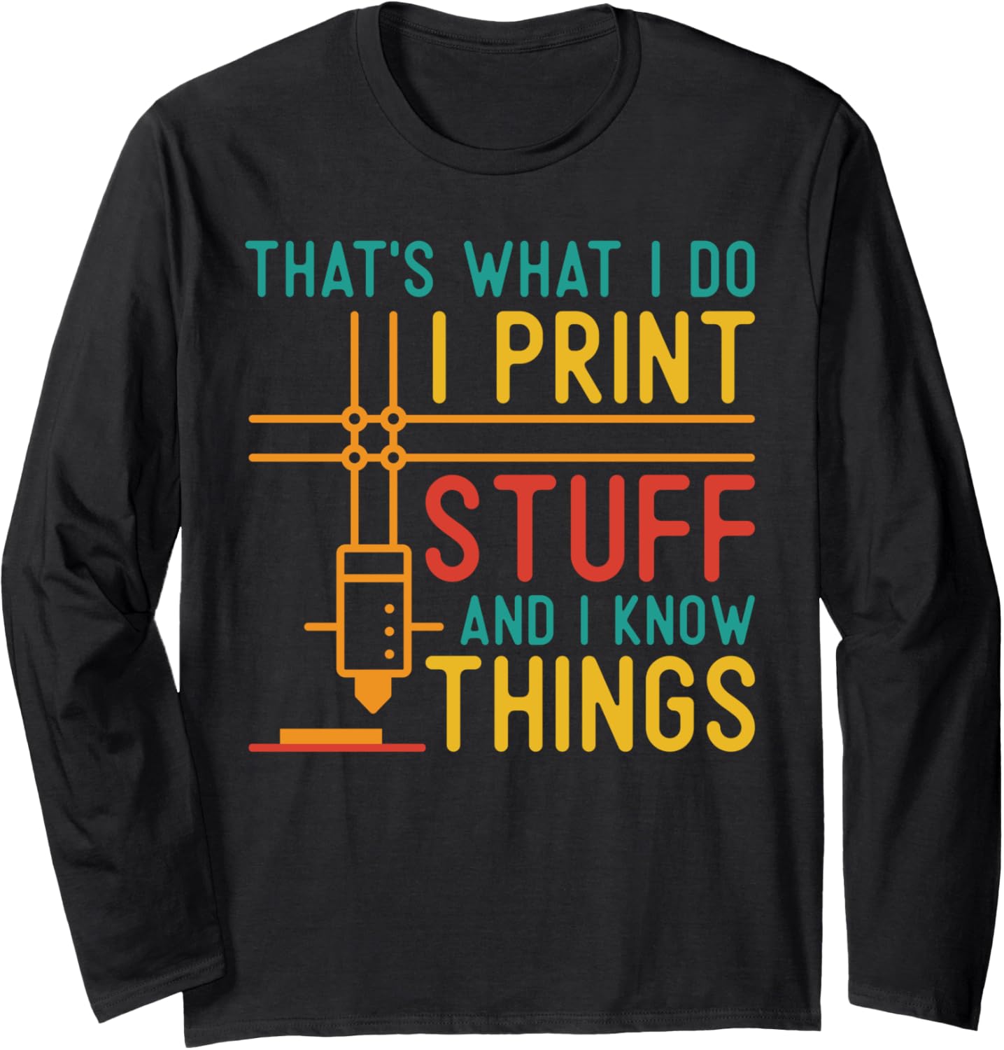 3D Printer I Print Stuff I Know Things 3D Printing Long Sleeve
