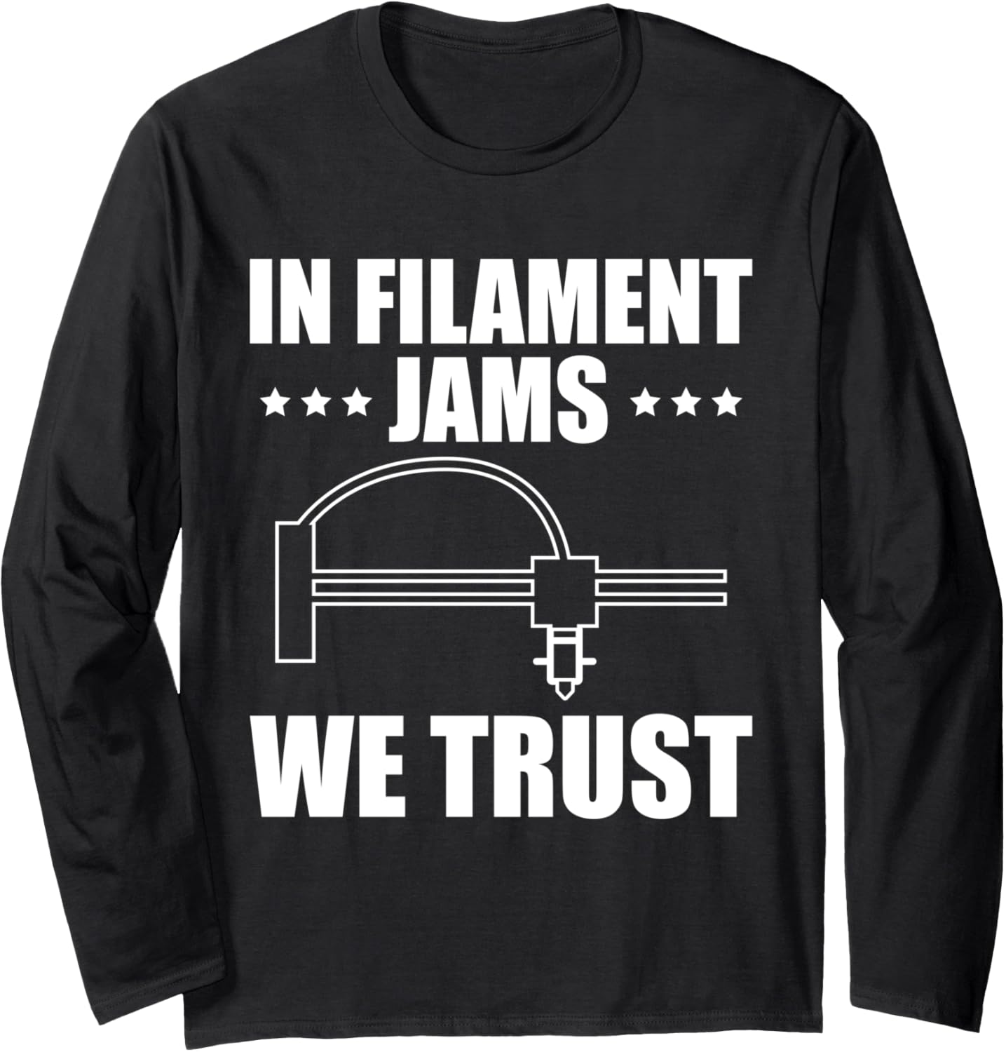 In Filament Jams We Trust 3D Printer Printing Long Sleeve