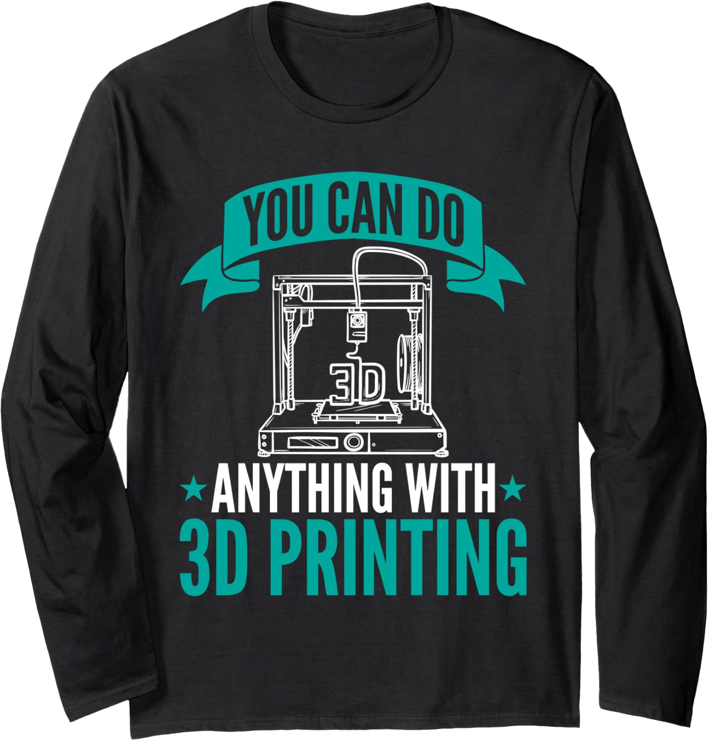 You Can Do Anything 3D Printing Design 3D Printers Long Sleeve