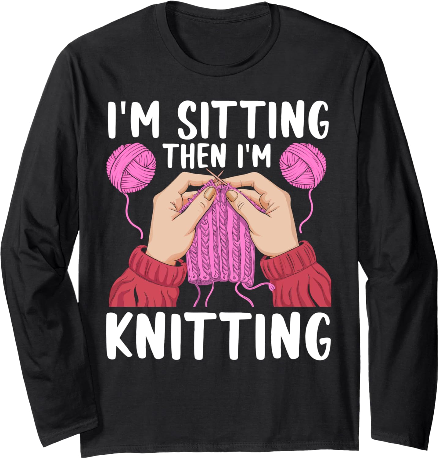 If I'm Sitting Then I'm Knitting Yarn Lover Knit Enthusiast Long Sleeve