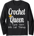 Crochet Queen I Turn Yarn Into Cool Things Funny Yarn Artist Long Sleeve