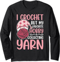 I crochet but my favorite hobby is collecting yarn Long Sleeve