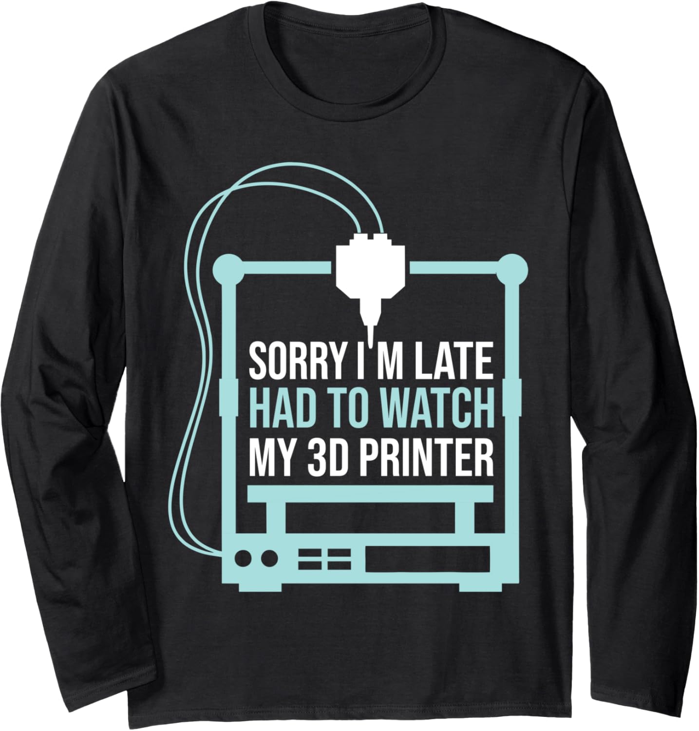 Sorry Im Late Had To Watch 3D Printer Funny 3D Printing Long