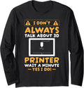 I Dont Always Talk About 3D Printing Long Sleeve