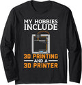 My Hobbies Include 3D Printing A 3D Printer Machinist Long Sleeve