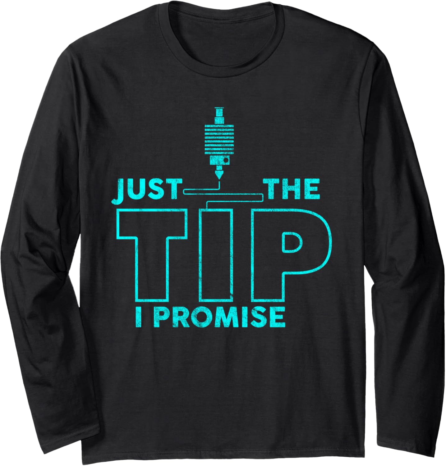 Just Tip I Promise Funny 3D Printer Nozzle Joke Long Sleeve