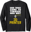 3D Printing Good Things Come To Those Printer Enthusiast Long Sleeve