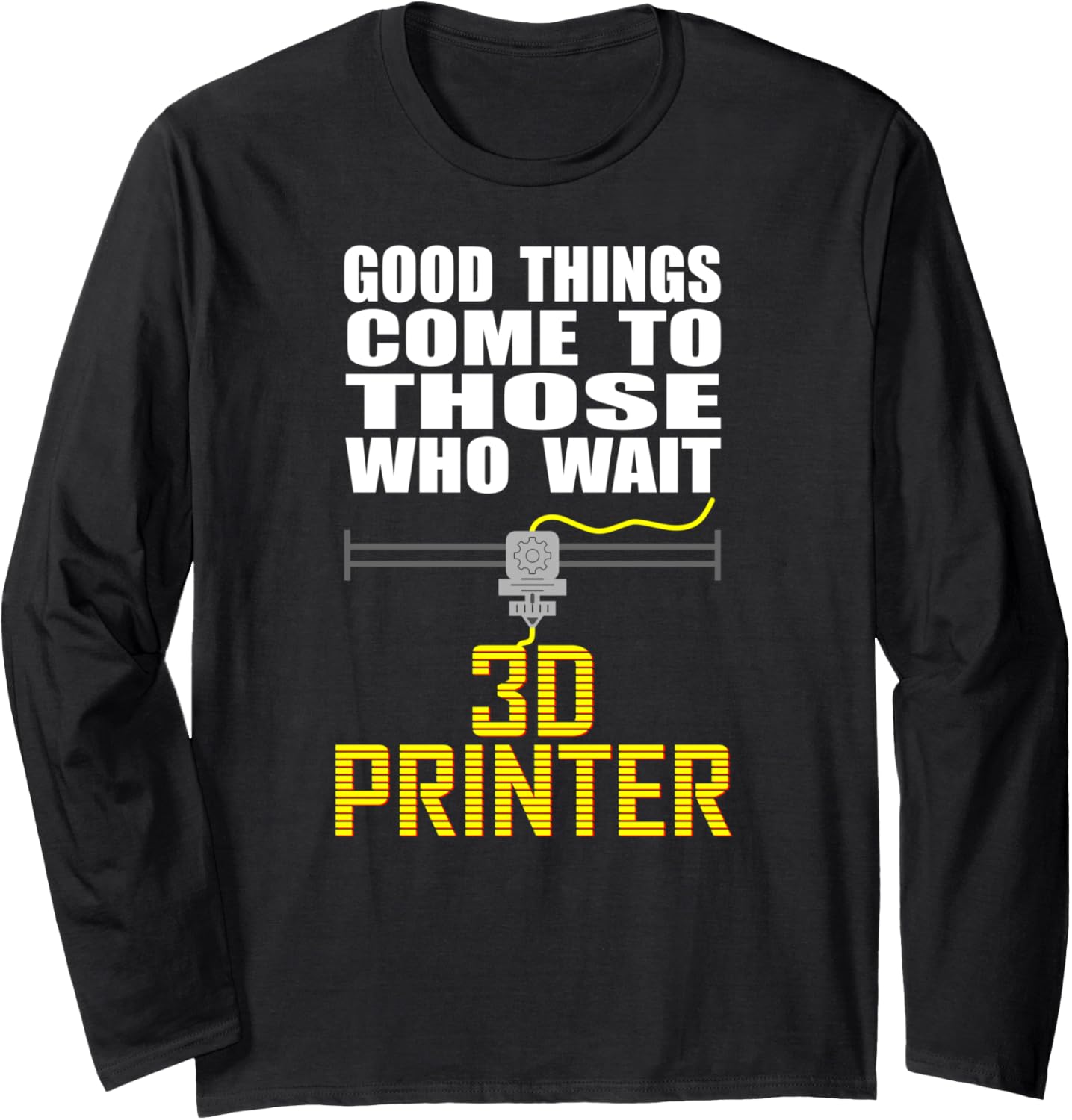 3D Printing Good Things Come To Those Printer Enthusiast Long Sleeve