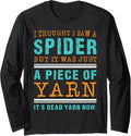 I Saw Spider It Was Just a Piece of Yarn It's Dead Yarn Now Long Sleeve