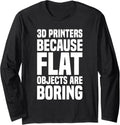 3D Im Printers Because Flat Objects Are Boring 3D Printer Long Sleeve