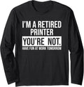 Im A Retired Printer You Are Not Retirement Long Sleeve