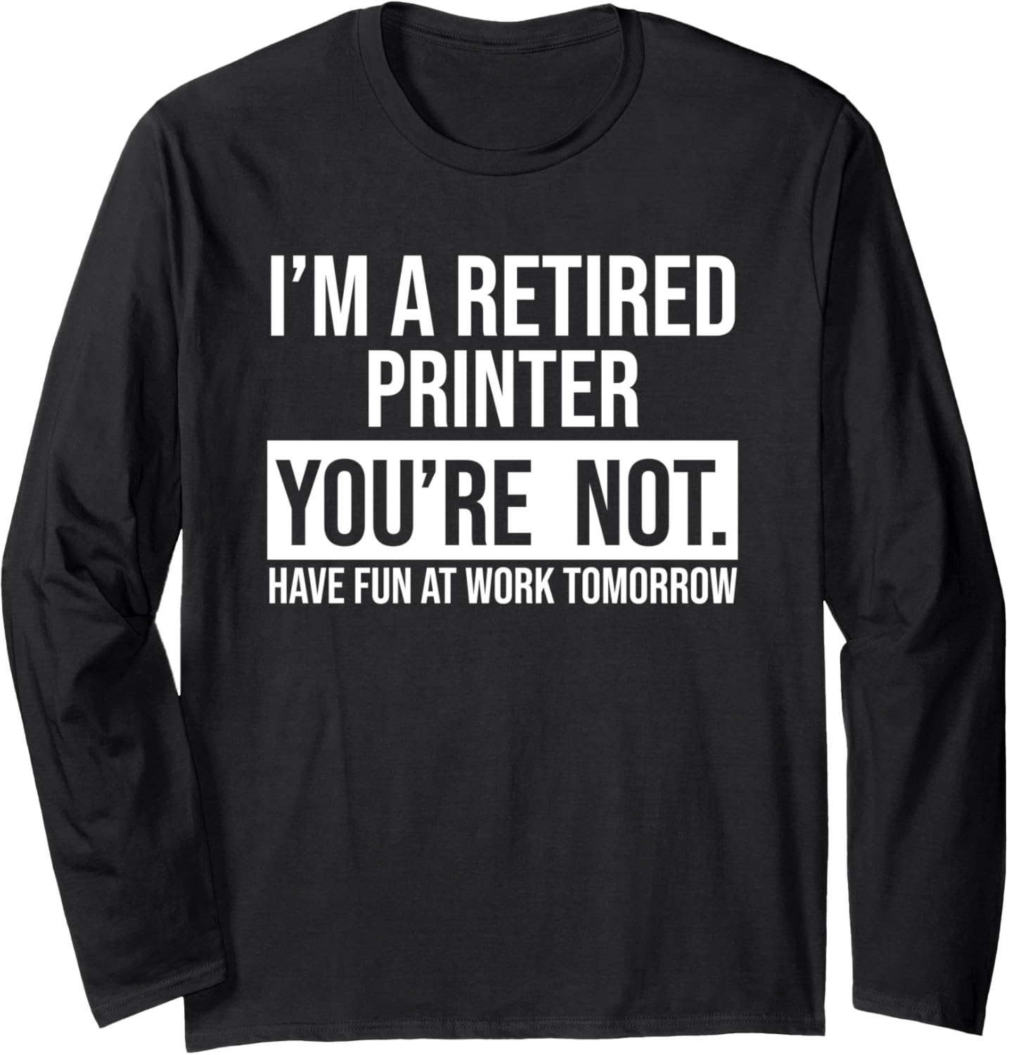 Im A Retired Printer You Are Not Retirement Long Sleeve