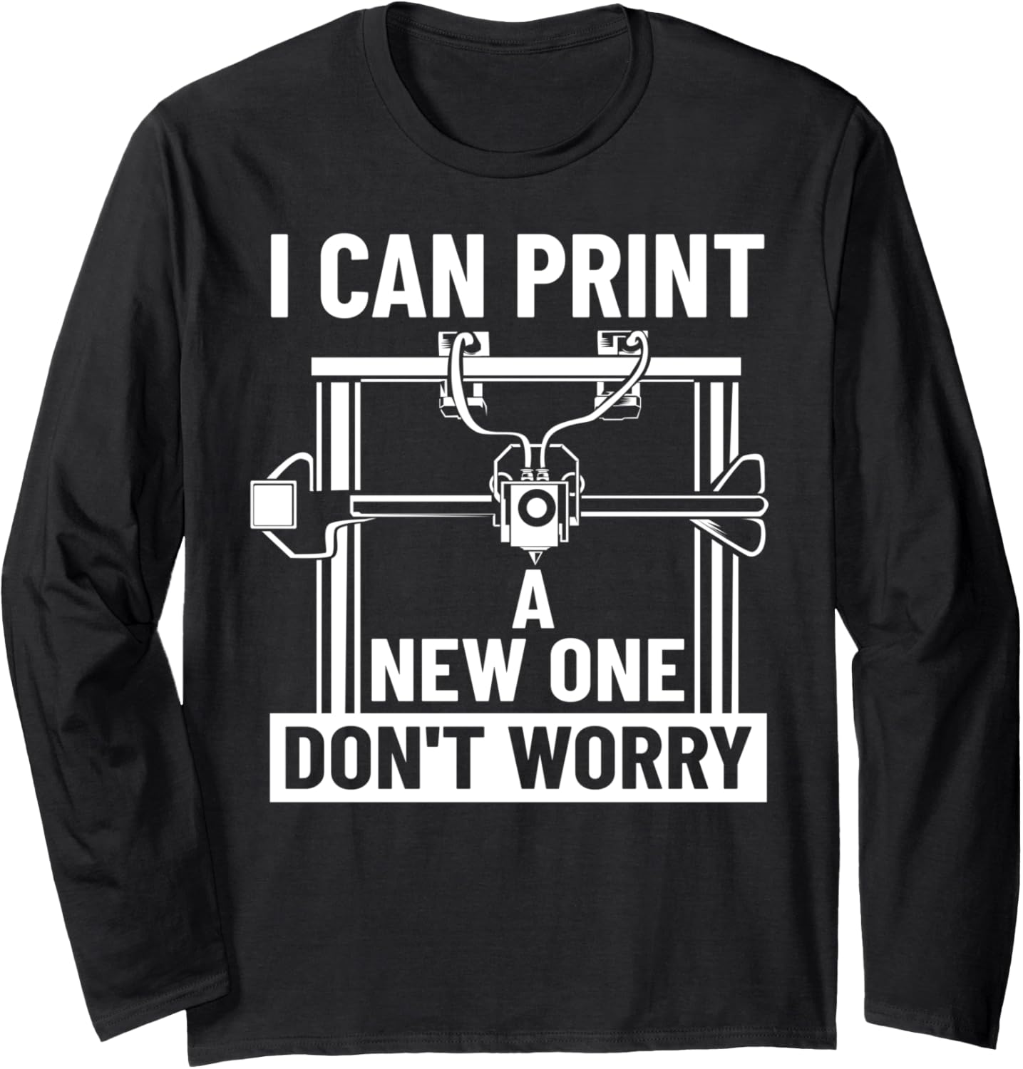 3D Printer Additive Manufacturer I Can Print A New One Long Sleeve