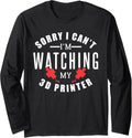 Sorry I Cant Im Watching My 3D Printer Long Sleeve