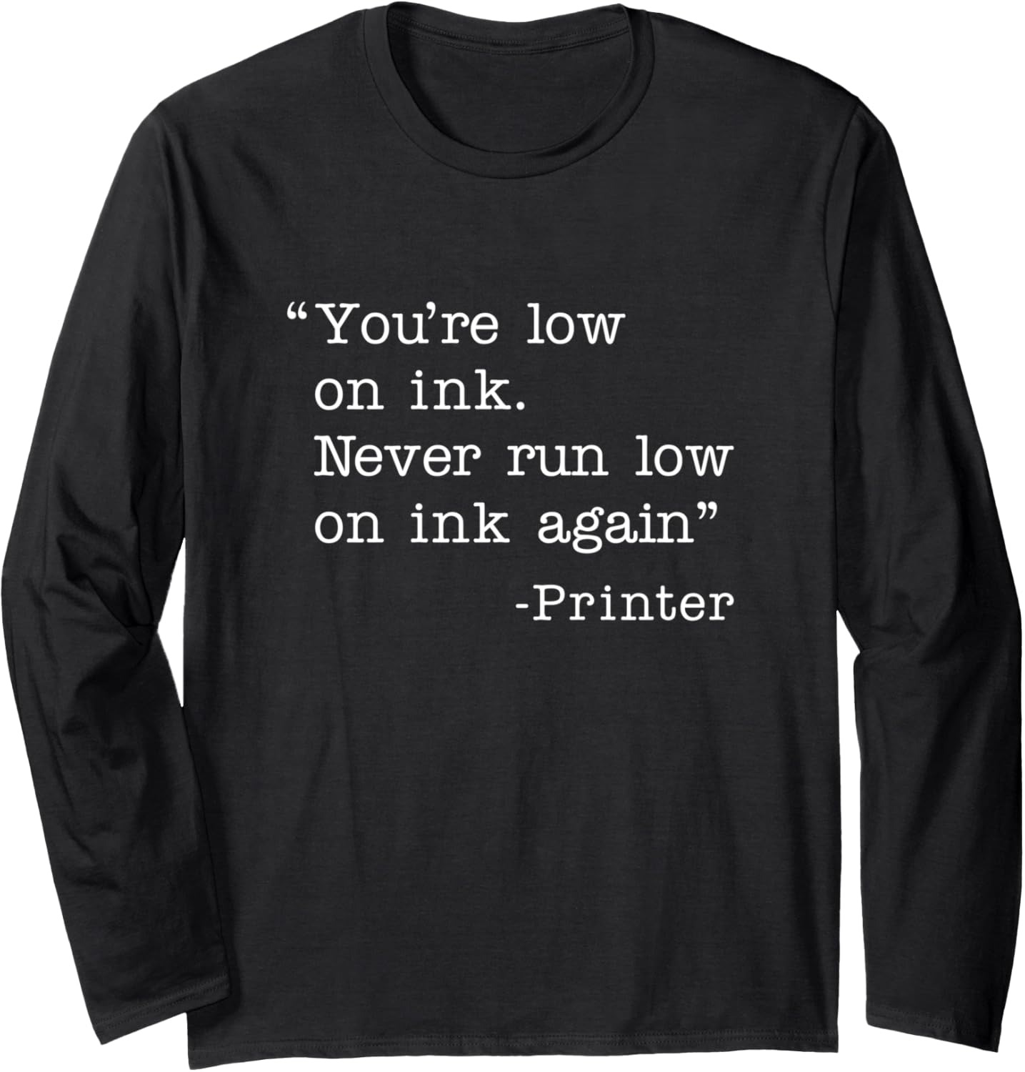 Youre Low On Ink Funny Printer Saying Office Work Humor Long Sleeve