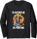 Id Rather Be 3D Printing 3D Printer Cnc Machinist Print Long Sleeve