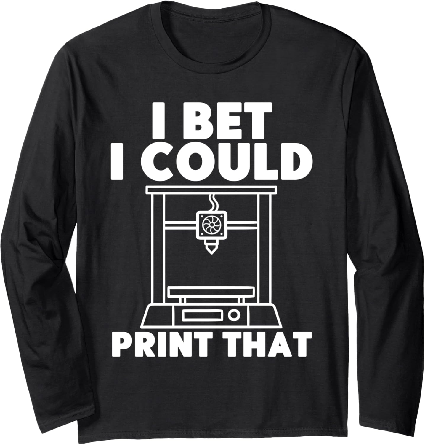 Print That 3D Printing Funny 3D Printer Enthusiasts Long Sleeve