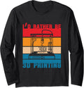 Id Rather Be 3D Printing Nozzle 3D Printer Lover Long Sleeve