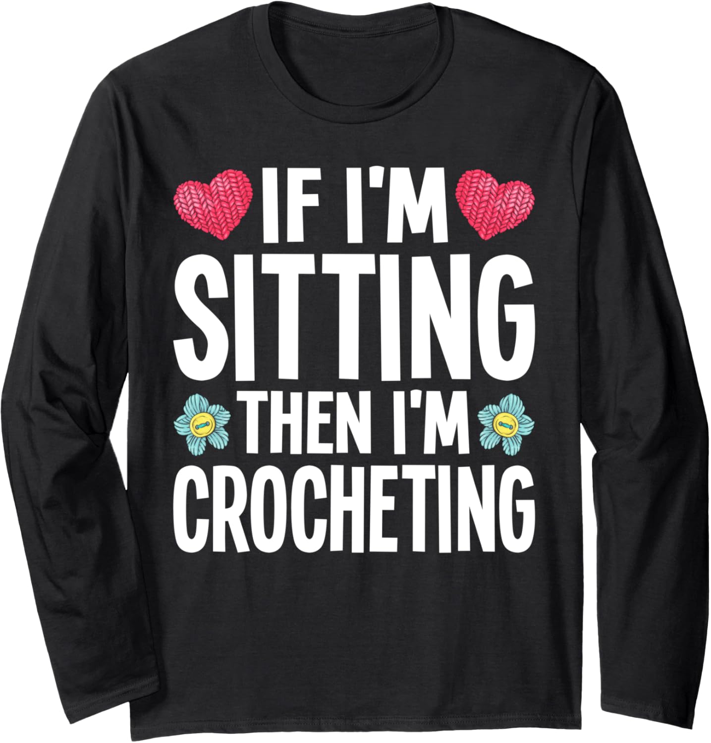 If I'm Sitting Then I'm Crocheting Yarn Lover Funny Crochet Long Sleeve