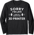 3D Printing Sorry Late 3D Printer Long Sleeve