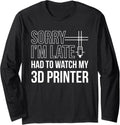 Sorry Im Later Had To Watch My 3D Printer Long Sleeve