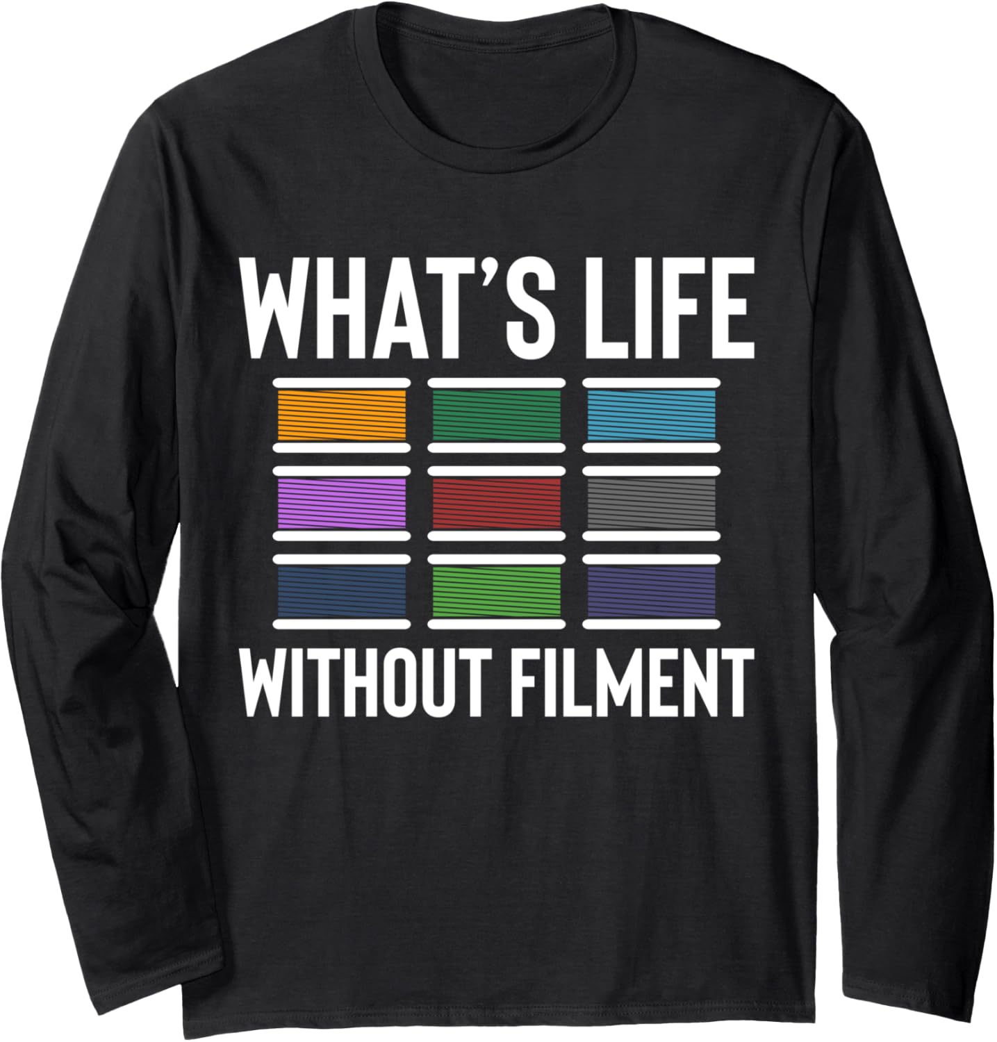 Whats Life Without Filment 3D Printer Printing Long Sleeve