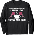 you don't understand, I love coffee and yarn coffee lover Long Sleeve