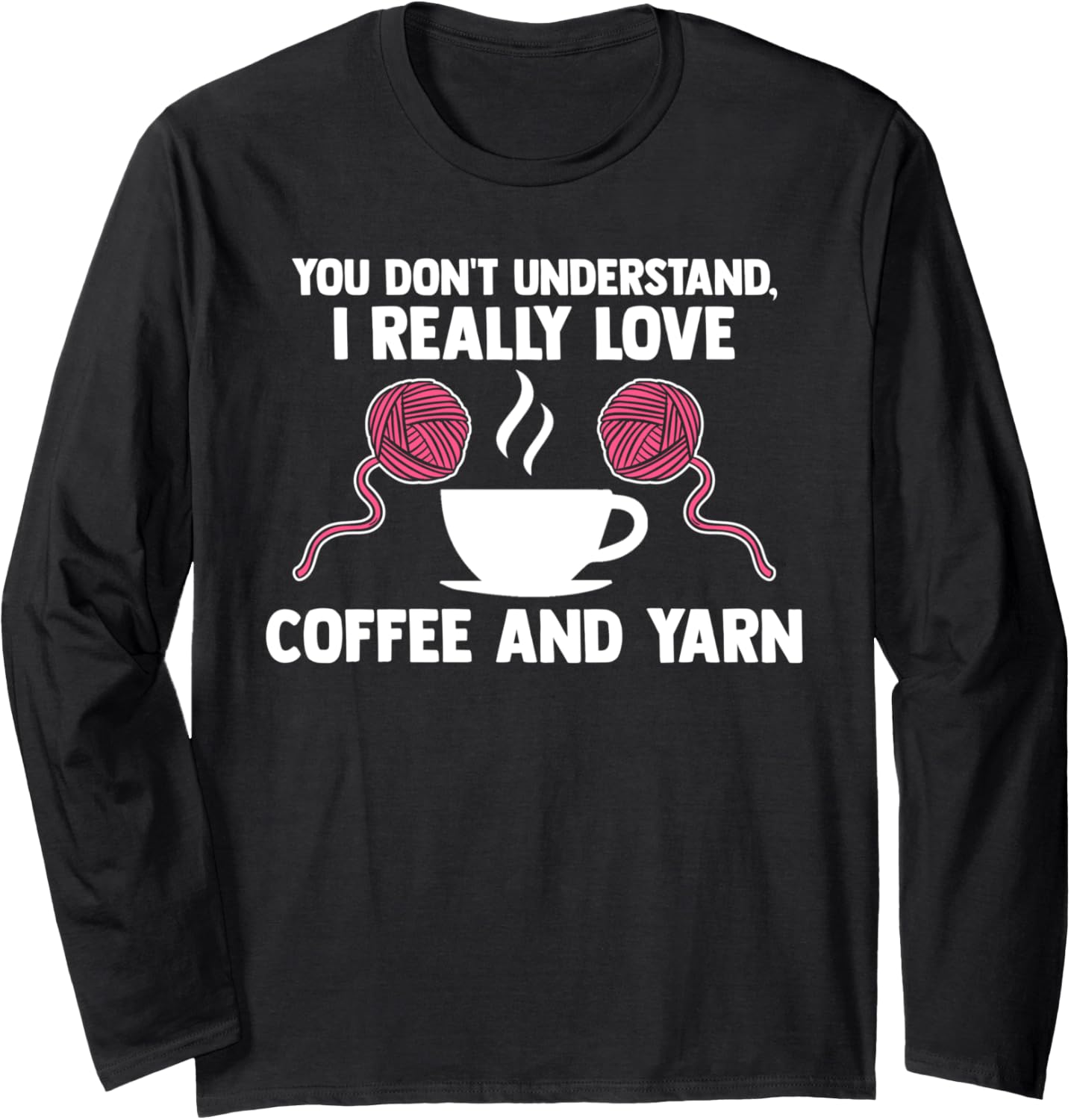 you don't understand, I love coffee and yarn coffee lover Long Sleeve