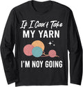 If I Can't Take My Yarn I Am Not Going Knitting Crocheting Long Sleeve