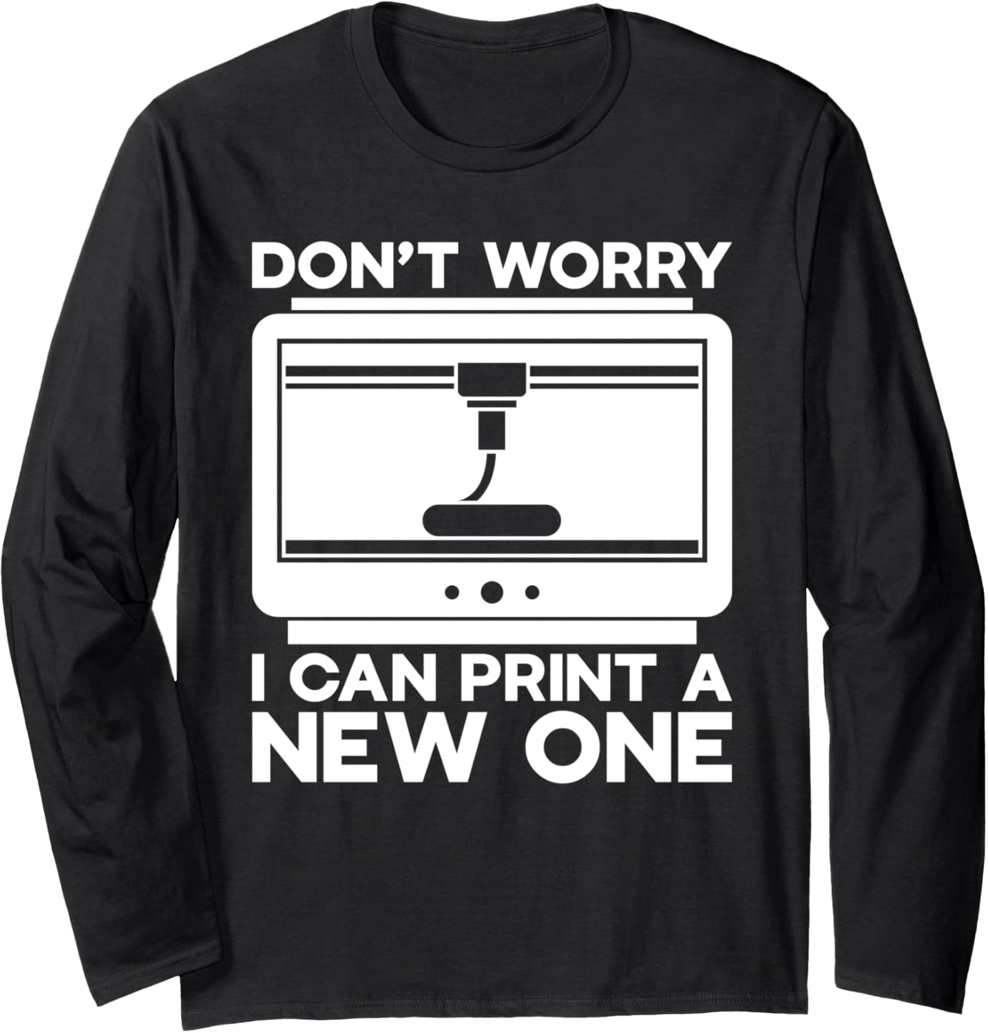 Worry Im I Can Print A New One 3D Printer Long Sleeve