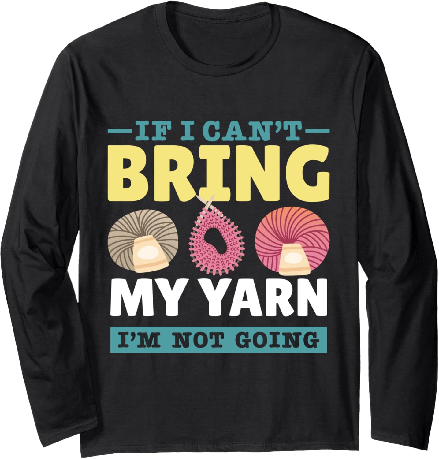 Yarn Collection IF I CAN'T BRING MY YARN Funny Yarn Hoarder Long Sleeve