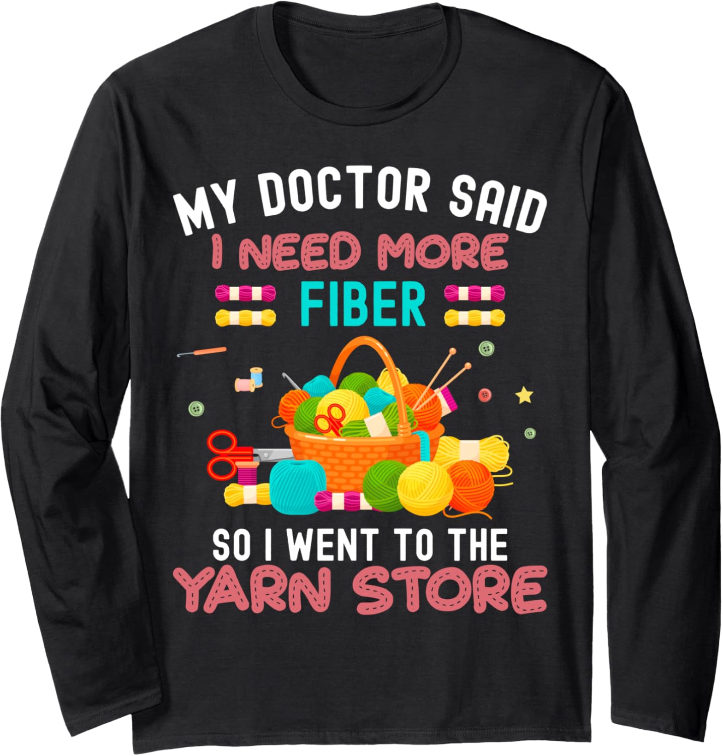 My Doctor Said I Need More Fiber So I Went To The Yarn Store Long Sleeve