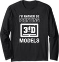 3D Printer Saying Id Rather Be Printing Long Sleeve