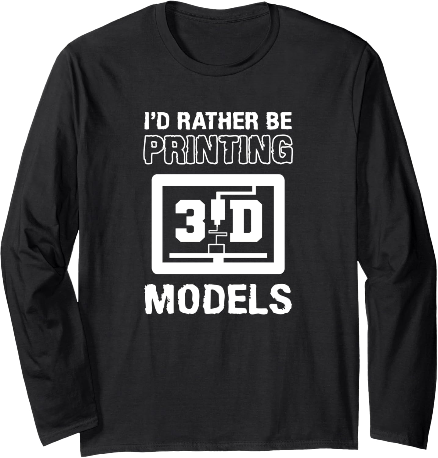 3D Printer Saying Id Rather Be Printing Long Sleeve