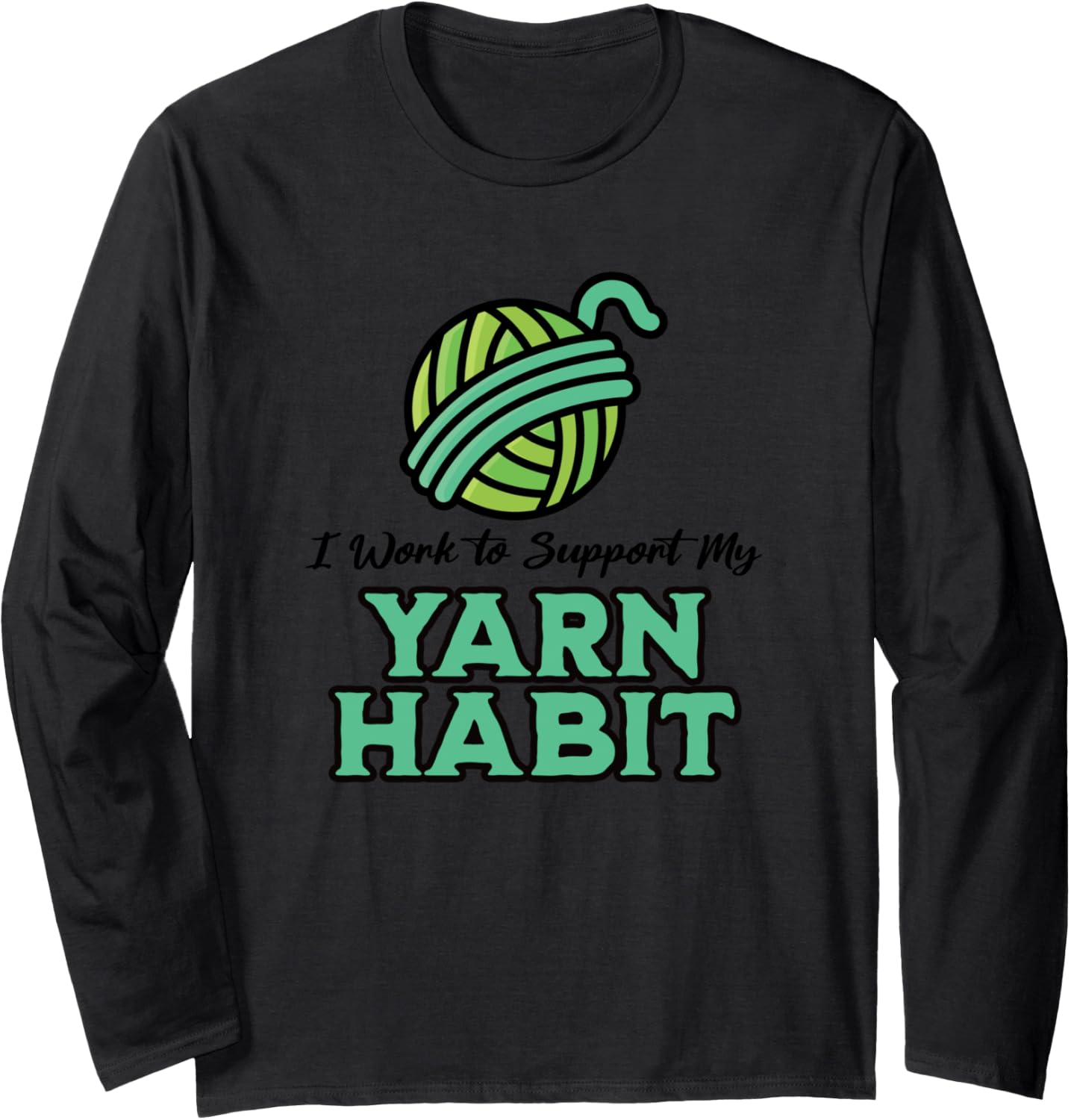 Work To Support My Yarn Habit, Funny Yarn Projects Saying Long Sleeve