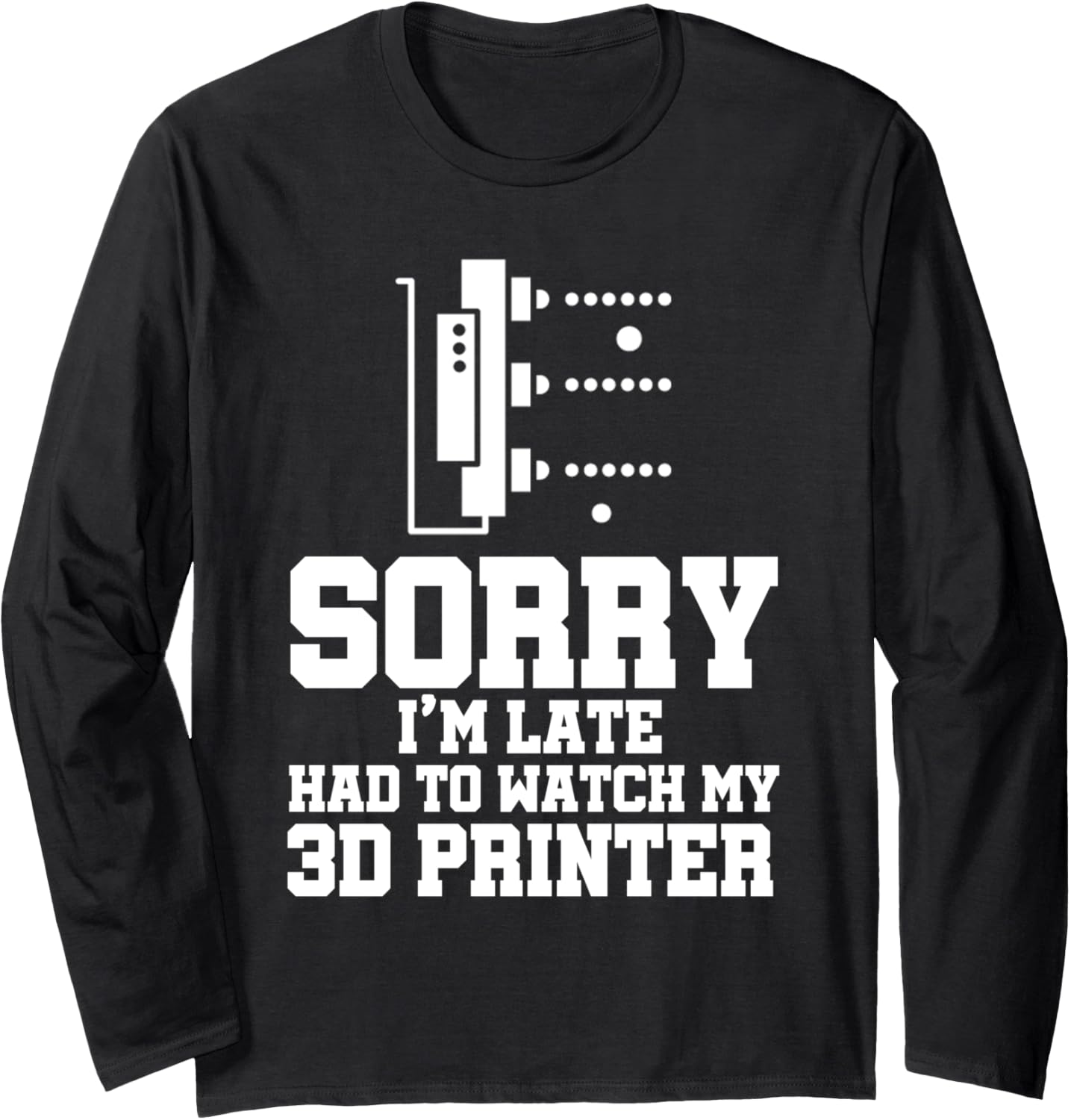 Sorry Im Late Funny 3D Printer Designer Printing Worker Long Sleeve