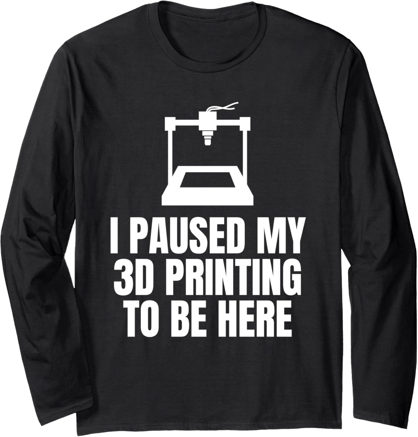 I Paused My 3D Printing To Be Here 3D Printing Printer Long