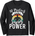 3D Printing Is My Super Power 3D Printer Lover Long Sleeve